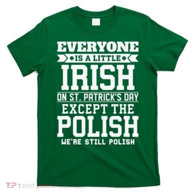 Everyone Is Irish Except Polish On St. Patrick's Day T-Shirt