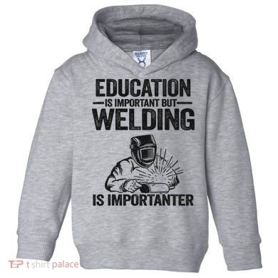 Education Is Important But Welding Is Importanter Welder Toddler Hoodie