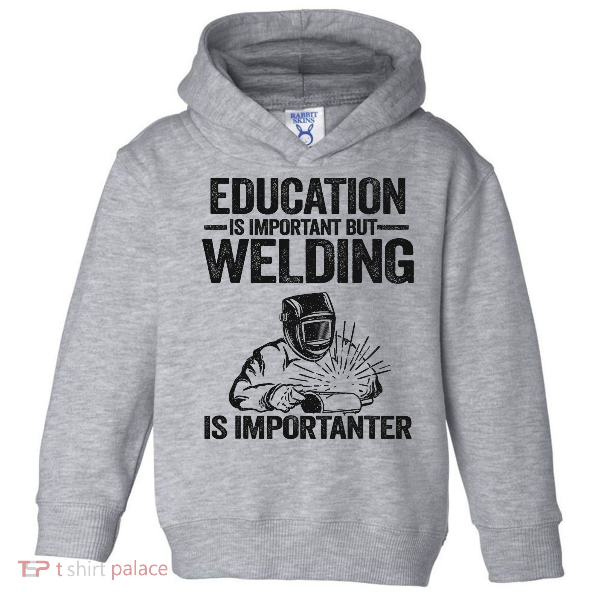 Education Is Important But Welding Is Importanter Welder Toddler Hoodie