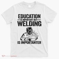 Education Is Important But Welding Is Importanter Welder T-Shirt thumb 0