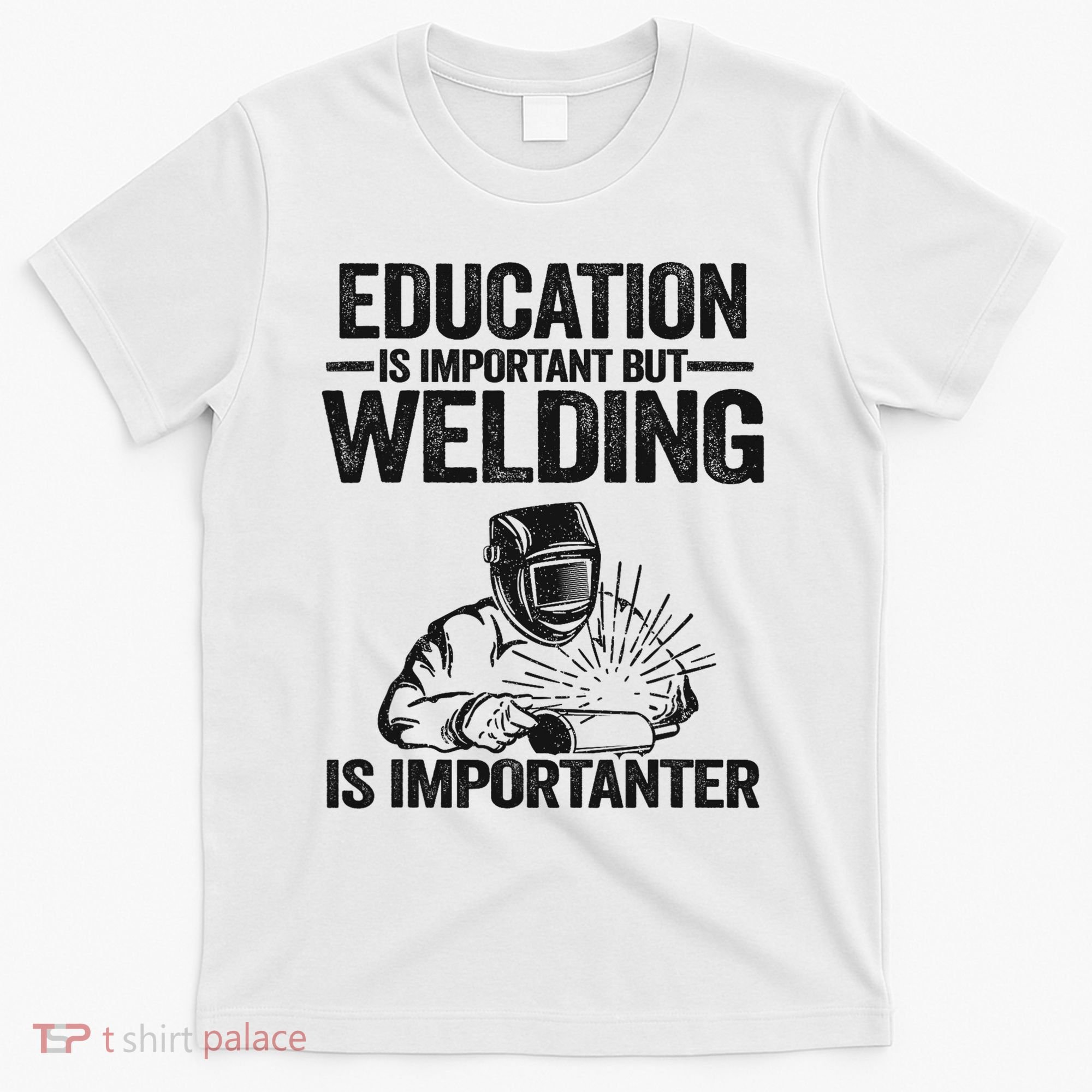 Education Is Important But Welding Is Importanter Welder T-Shirt