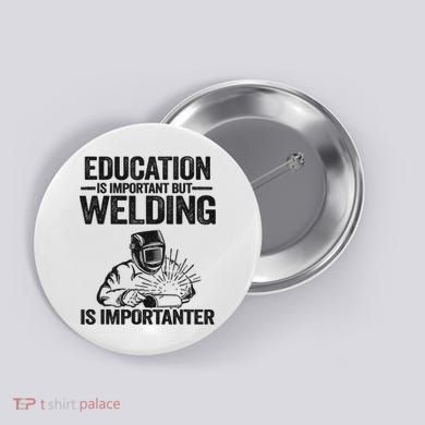 Education Is Important But Welding Is Importanter Welder Button