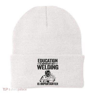 Education Is Important But Welding Is Importanter Welder Beanie