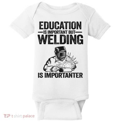 Education Is Important But Welding Is Importanter Welder Baby Bodysuit