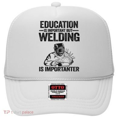Education Is Important But Welding Is Importanter Welder Hat