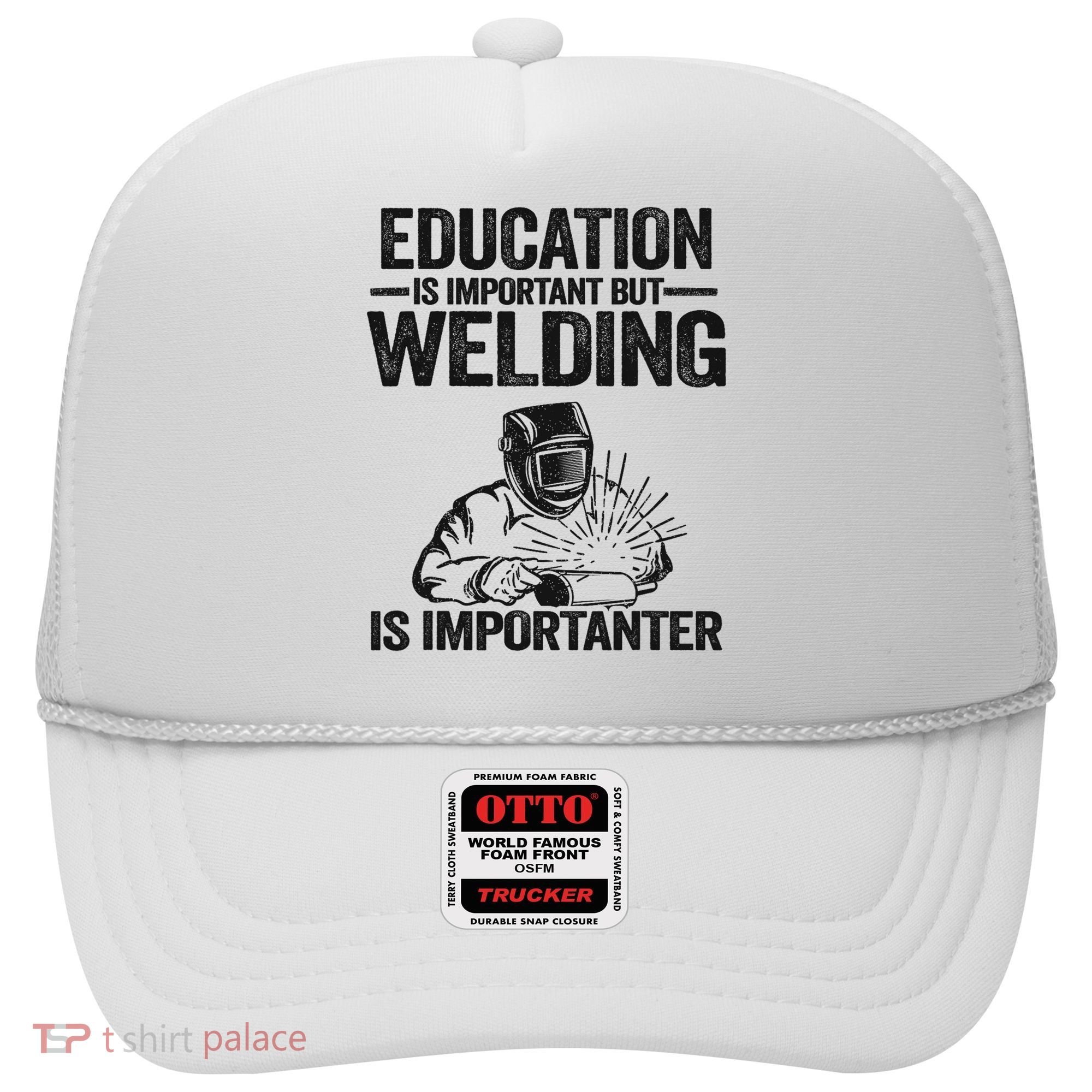 Education Is Important But Welding Is Importanter Welder Hat