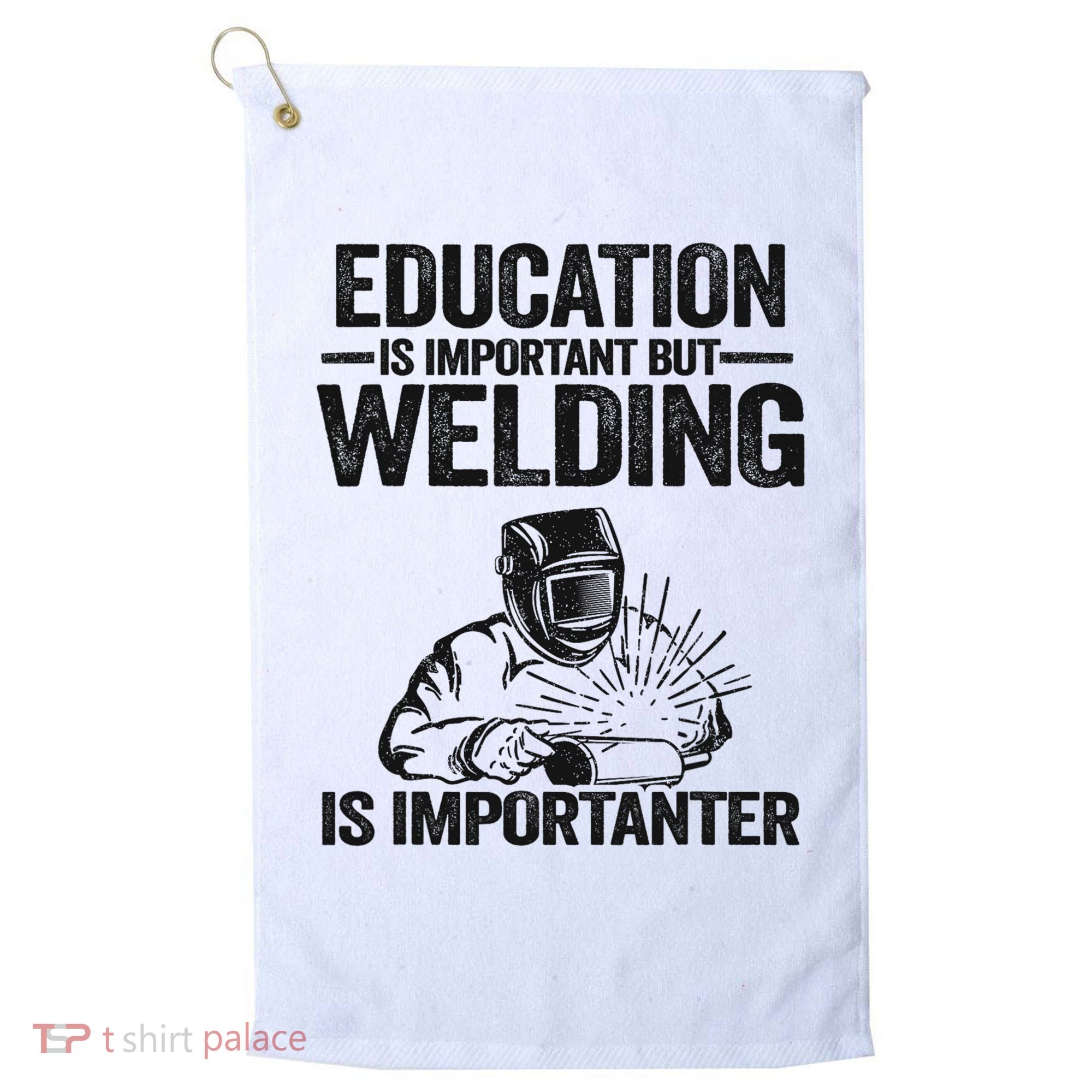 Education Is Important But Welding Is Importanter Welder Golf Towel