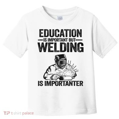 Education Is Important But Welding Is Importanter Welder Toddler T-Shirt