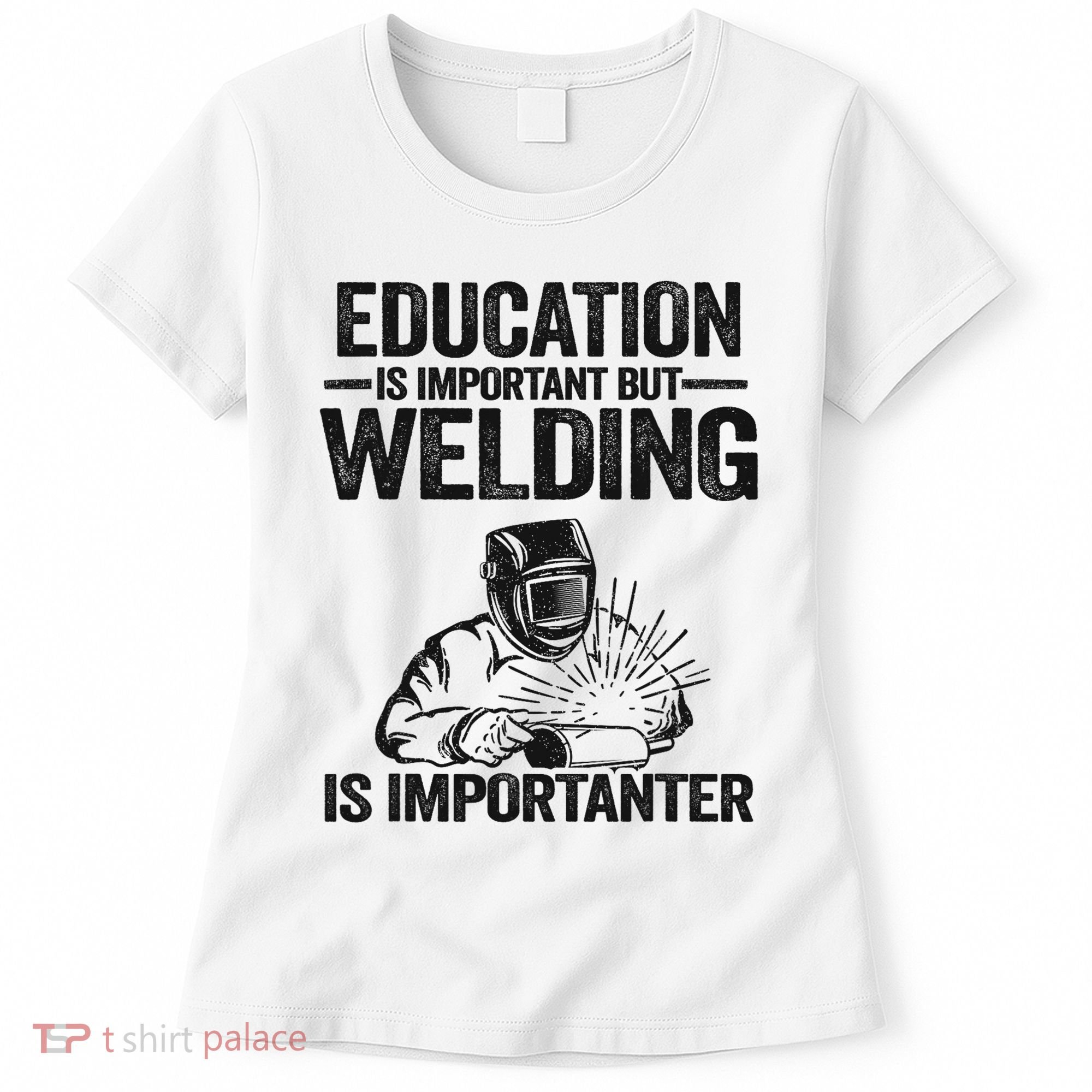 Education Is Important But Welding Is Importanter Welder Women's T-Shirt