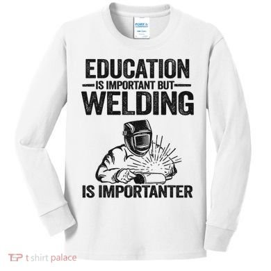 Education Is Important But Welding Is Importanter Welder Kids Long Sleeve Shirt