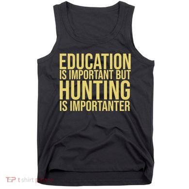 Education Is Important But Hunting Is Importanter Tank Top