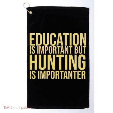 Education Is Important But Hunting Is Importanter Golf Towel