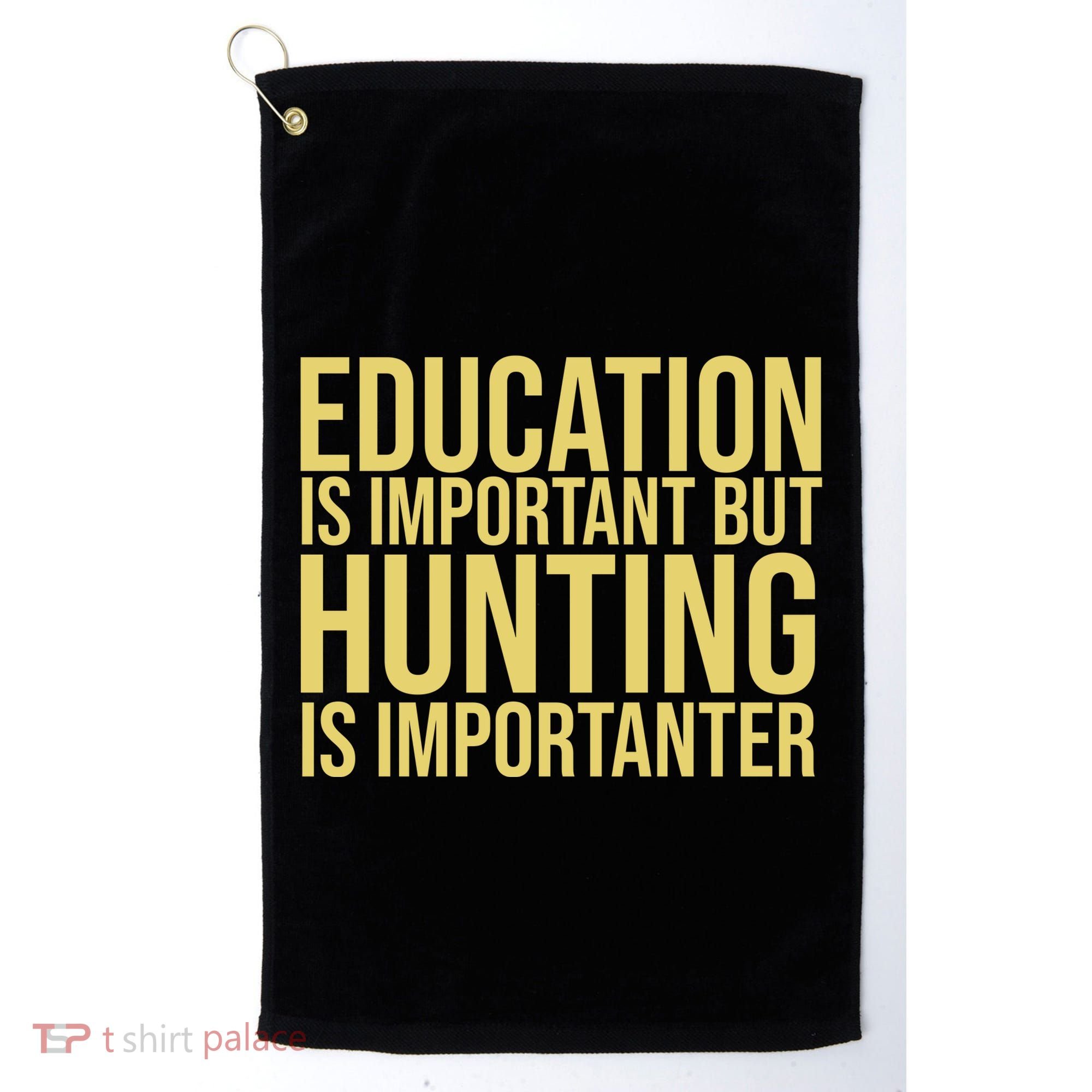 Education Is Important But Hunting Is Importanter Golf Towel