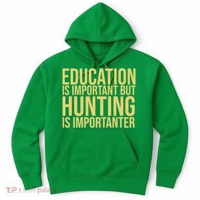 Education Is Important But Hunting Is Importanter Hoodie