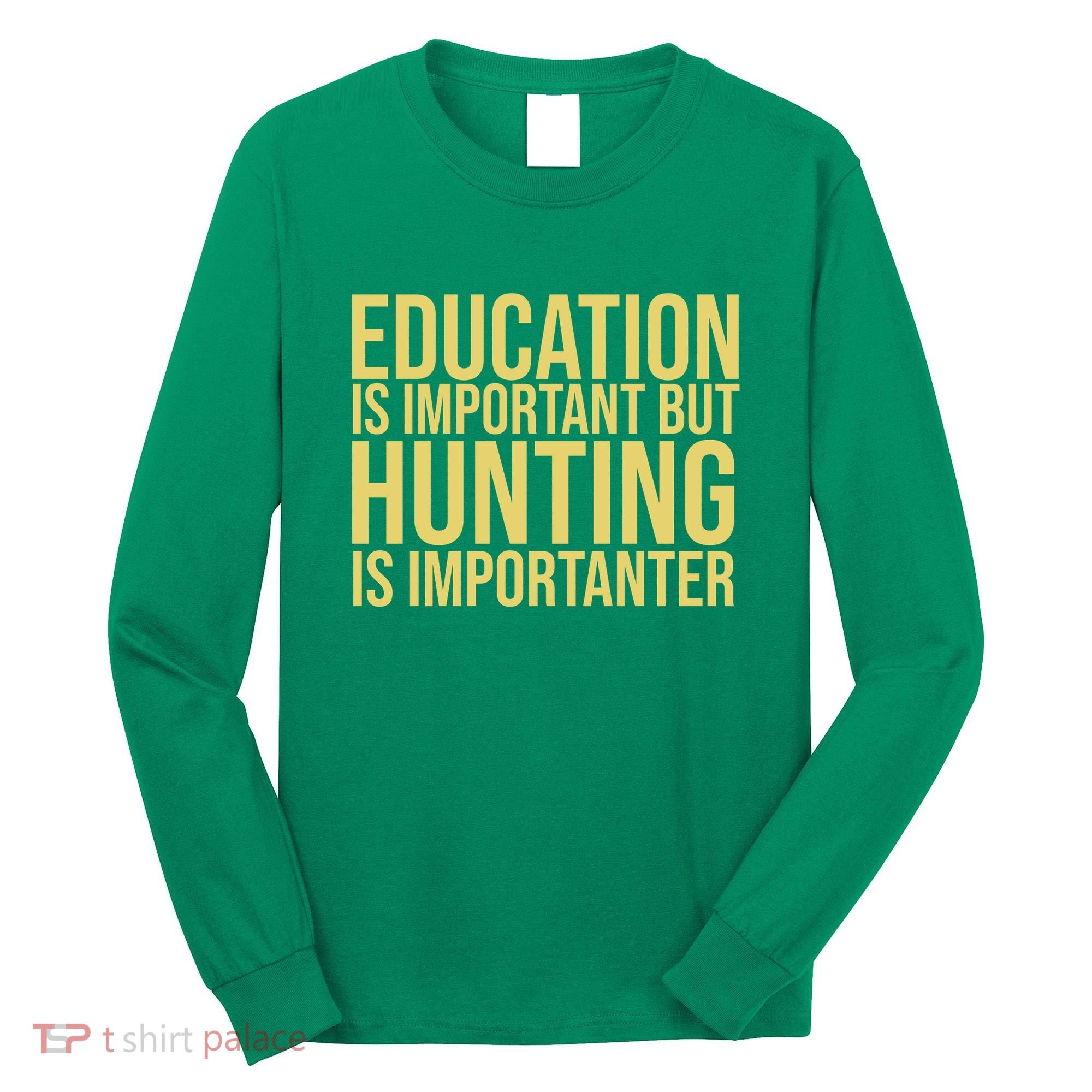 Education Is Important But Hunting Is Importanter Long Sleeve Shirt
