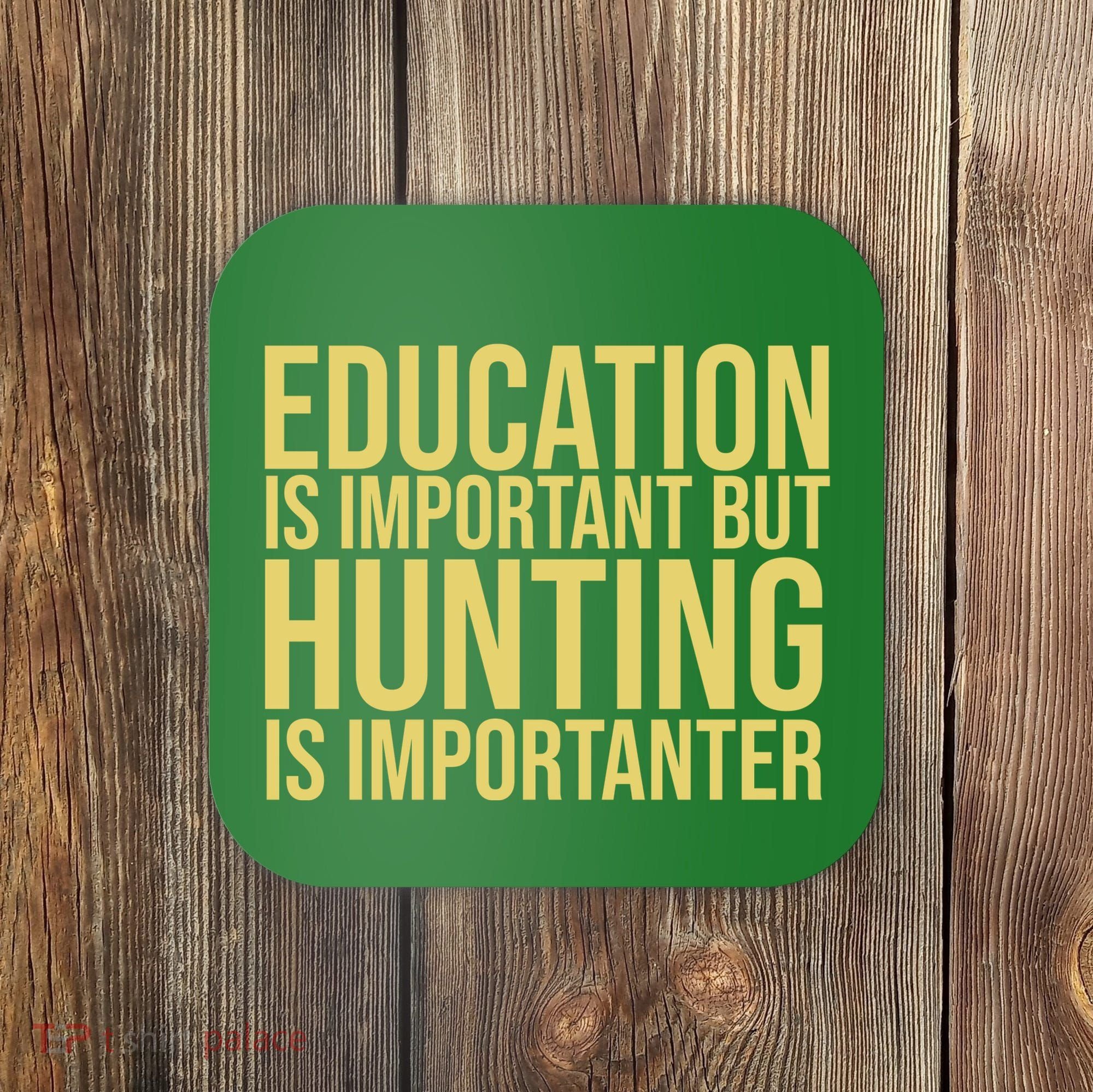 Education Is Important But Hunting Is Importanter Coaster