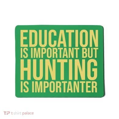 Education Is Important But Hunting Is Importanter Mousepad