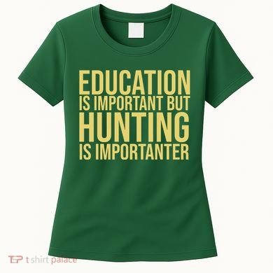 Education Is Important But Hunting Is Importanter Women's T-Shirt