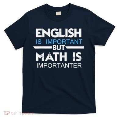 English Is Important But Math Is Importanter Funny Gift Joke T-Shirt