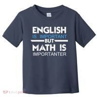 English Is Important But Math Is Importanter Funny Gift Joke Toddler T-Shirt thumb 0