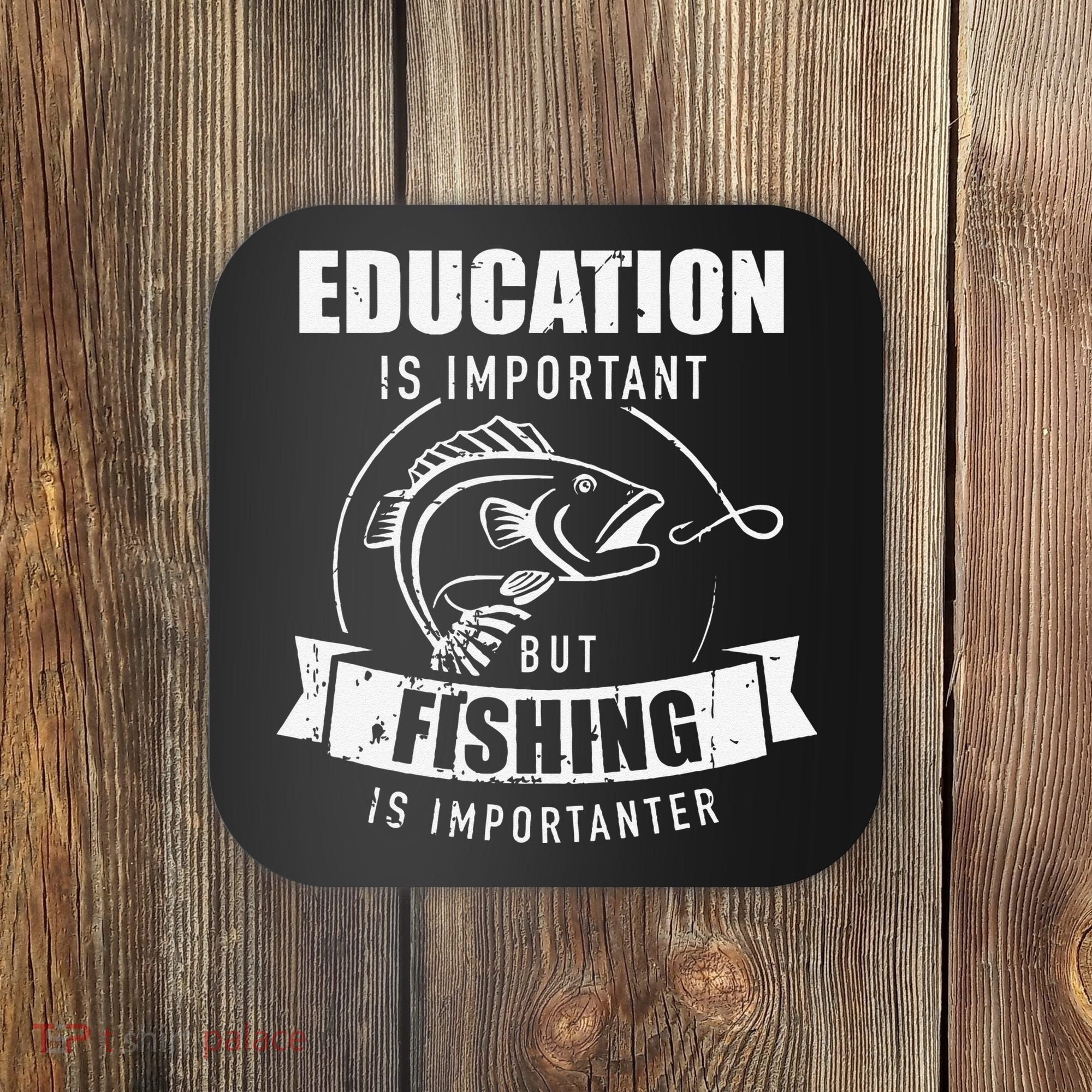 Education Is Important But Fishing Is Importanter Coaster