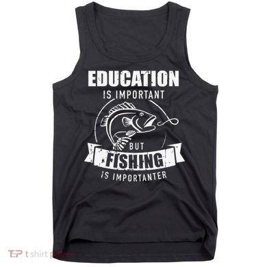 Education Is Important But Fishing Is Importanter Tank Top