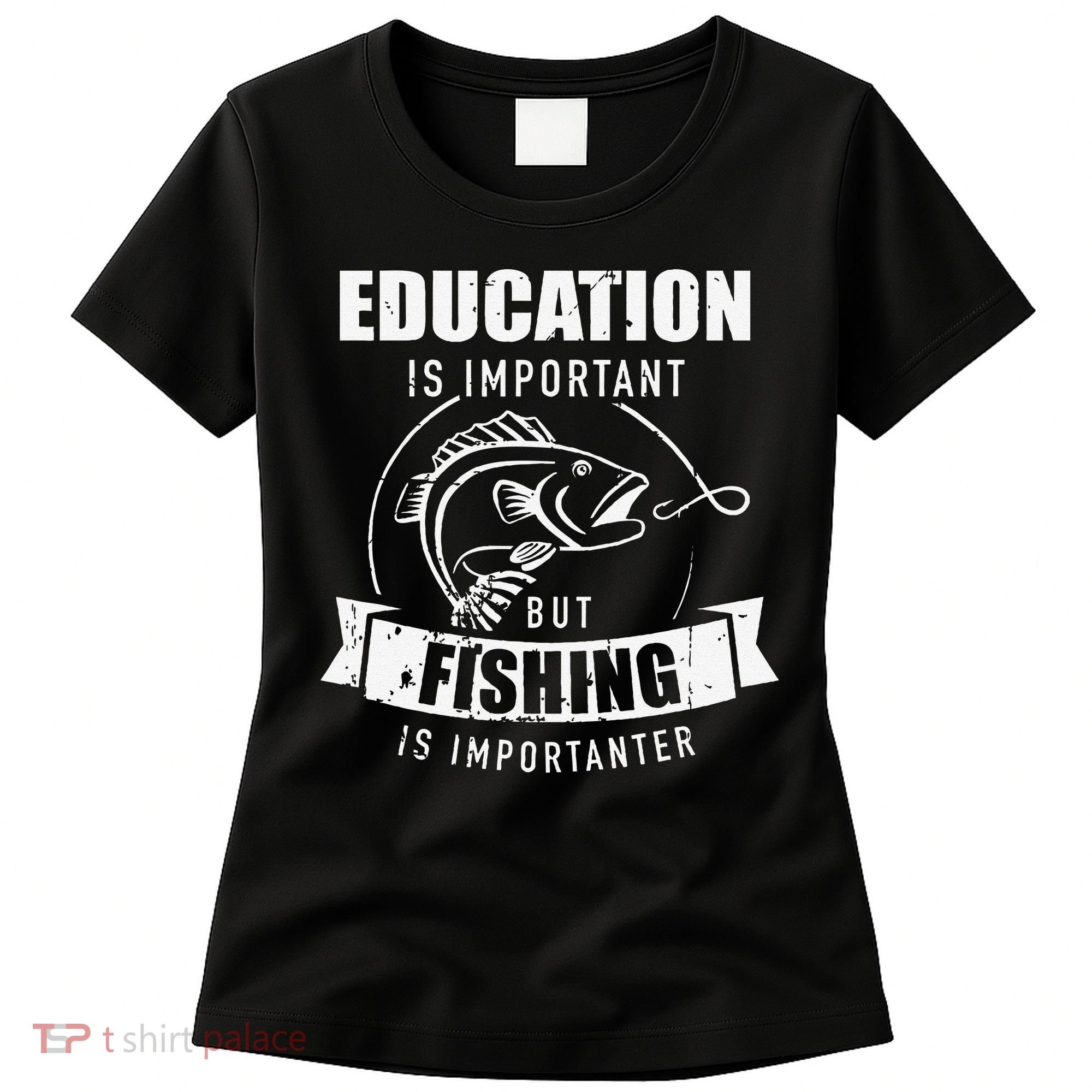 Education Is Important But Fishing Is Importanter Women's T-Shirt