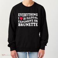 Everything I Love Is Illegal Expensive Or Brunette Women's Sweatshirt thumb 0