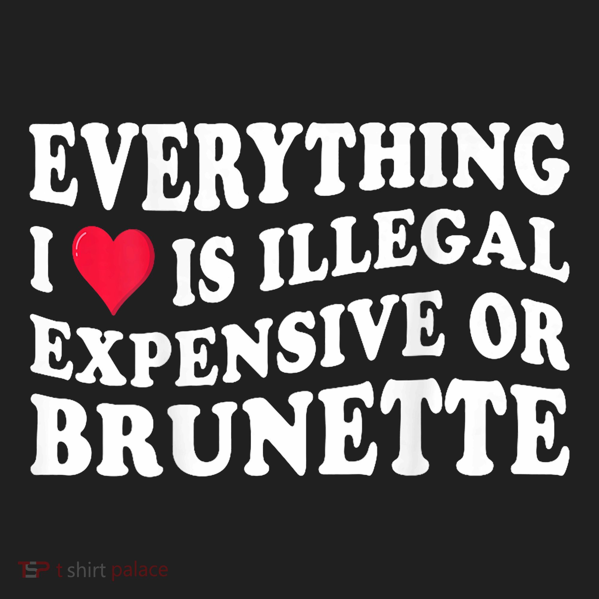 Everything I Love Is Illegal Expensive Or Brunette Women's Sweatshirt