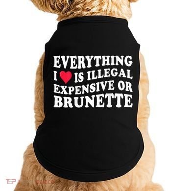 Everything I Love Is Illegal Expensive Or Brunette Doggie Tank