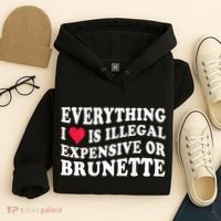 Everything I Love Is Illegal Expensive Or Brunette Hoodie thumb 4