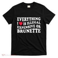 Everything I Love Is Illegal Expensive Or Brunette T-Shirt thumb 0