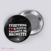 Everything I Love Is Illegal Expensive Or Brunette Button thumb 0