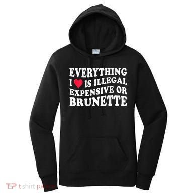 Everything I Love Is Illegal Expensive Or Brunette Women's Hoodie
