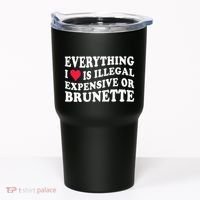Everything I Love Is Illegal Expensive Or Brunette Tumbler thumb 0