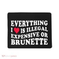 Everything I Love Is Illegal Expensive Or Brunette Mousepad thumb 0