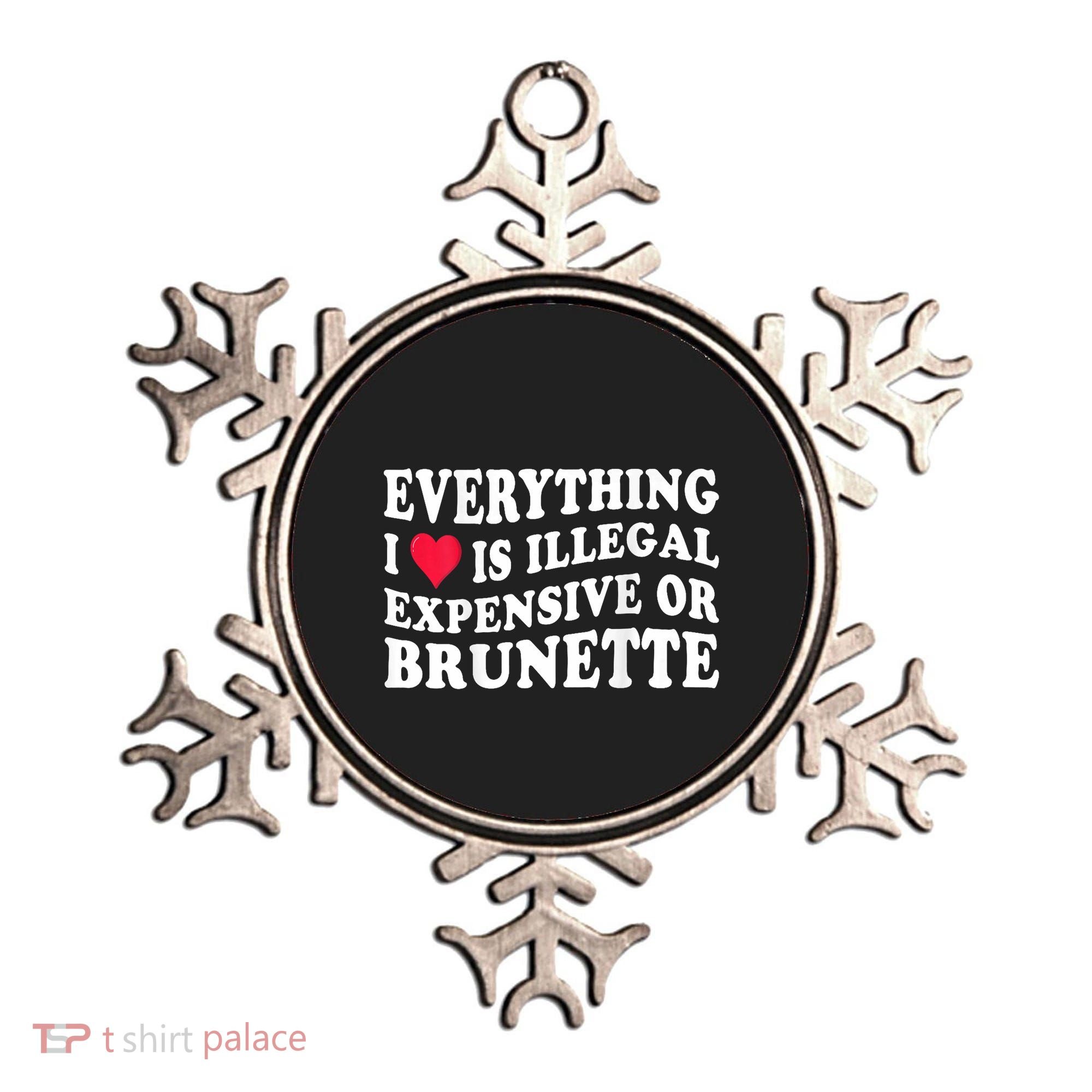Everything I Love Is Illegal Expensive Or Brunette Ornament