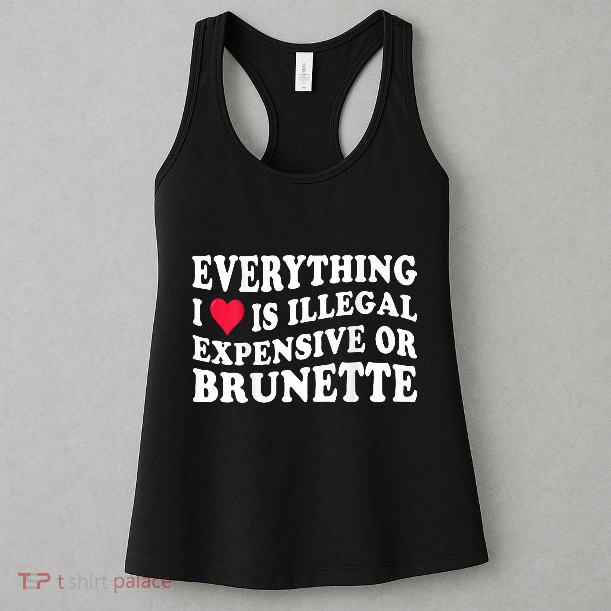 Everything I Love Is Illegal Expensive Or Brunette Women's Tank Top