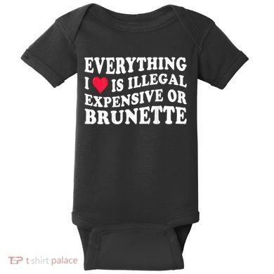 Everything I Love Is Illegal Expensive Or Brunette Baby Bodysuit