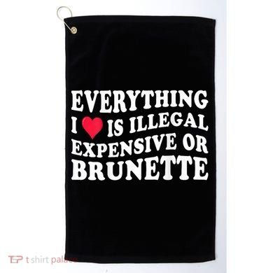 Everything I Love Is Illegal Expensive Or Brunette Golf Towel
