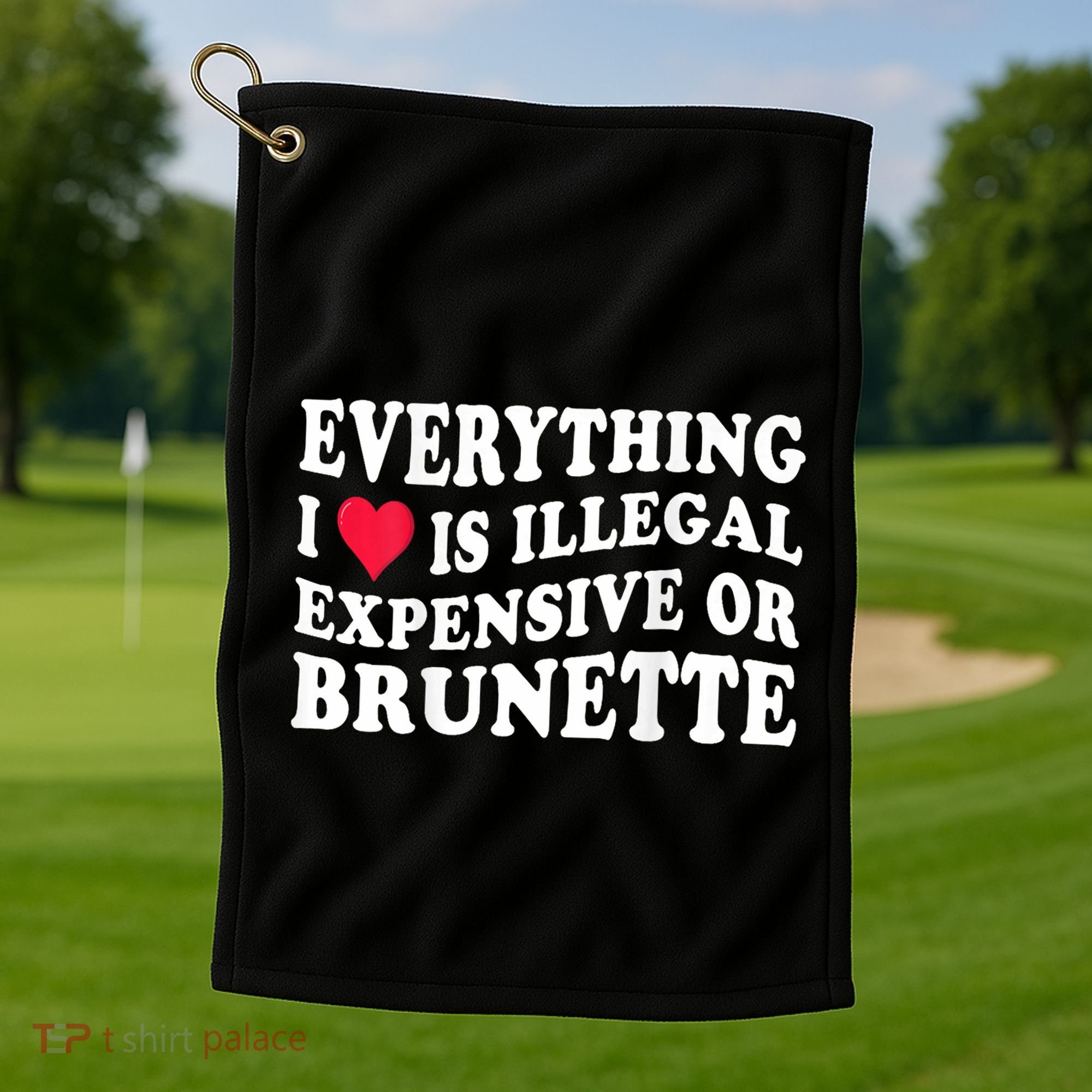 Everything I Love Is Illegal Expensive Or Brunette Golf Towel