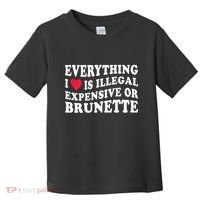 Everything I Love Is Illegal Expensive Or Brunette Toddler T-Shirt thumb 0