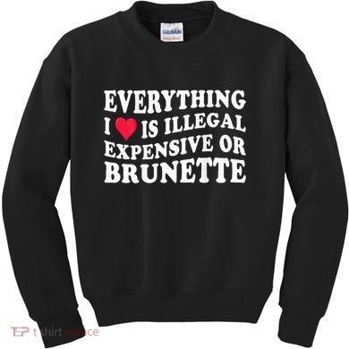 Everything I Love Is Illegal Expensive Or Brunette Kids Sweatshirt