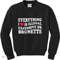 Everything I Love Is Illegal Expensive Or Brunette Kids Sweatshirt thumb 0