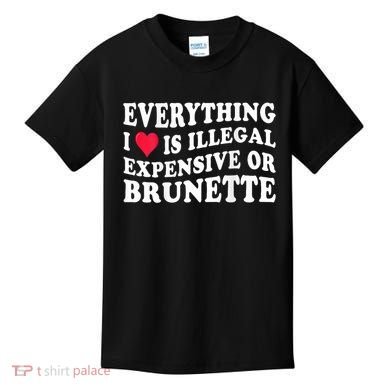 Everything I Love Is Illegal Expensive Or Brunette Kids T-Shirt