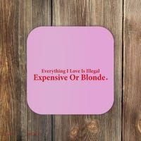Everything I Love Is Illegal Expensive Or Blonde I Love Joke Coaster thumb 0