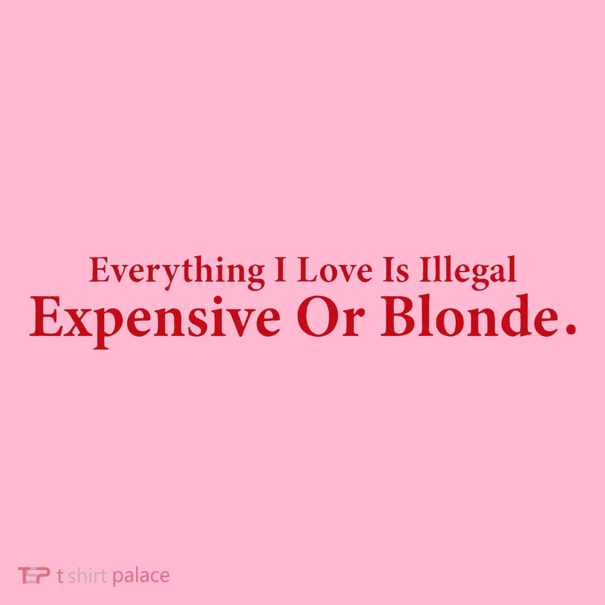 Everything I Love Is Illegal Expensive Or Blonde I Love Joke Coaster