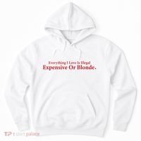 Everything I Love Is Illegal Expensive Or Blonde I Love Joke Hoodie thumb 0