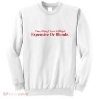 Everything I Love Is Illegal Expensive Or Blonde I Love Joke Sweatshirt thumb 0