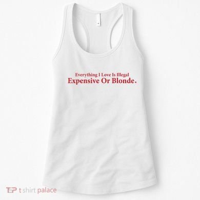 Everything I Love Is Illegal Expensive Or Blonde I Love Joke Women's Tank Top